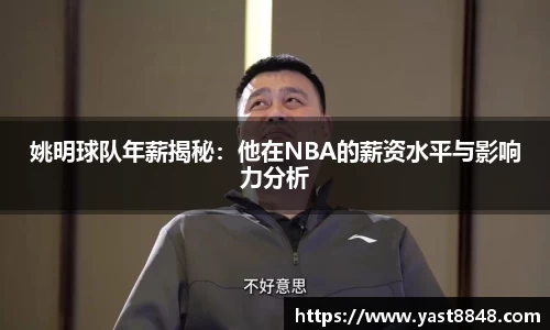 姚明球队年薪揭秘：他在NBA的薪资水平与影响力分析