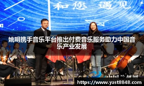 姚明携手音乐平台推出付费音乐服务助力中国音乐产业发展