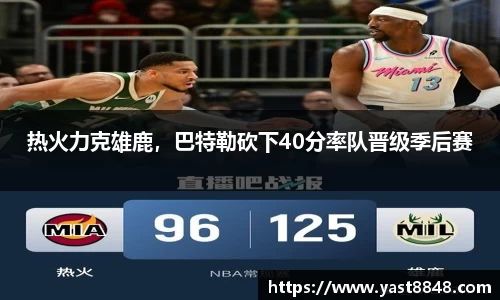 热火力克雄鹿，巴特勒砍下40分率队晋级季后赛