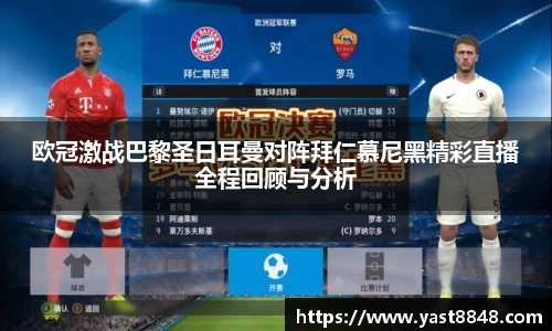 欧冠激战巴黎圣日耳曼对阵拜仁慕尼黑精彩直播全程回顾与分析