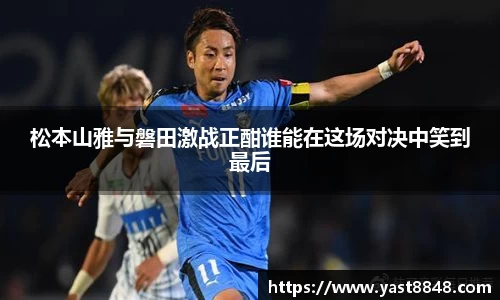 松本山雅与磐田激战正酣谁能在这场对决中笑到最后